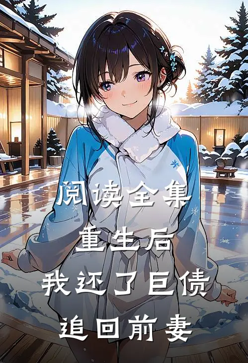 阅读全集重生后，我还了巨债追回前妻