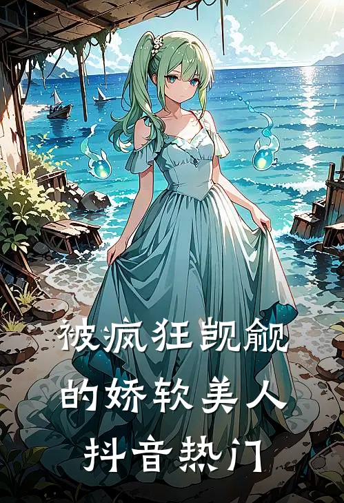 被疯狂觊觎的娇软美人抖音热门