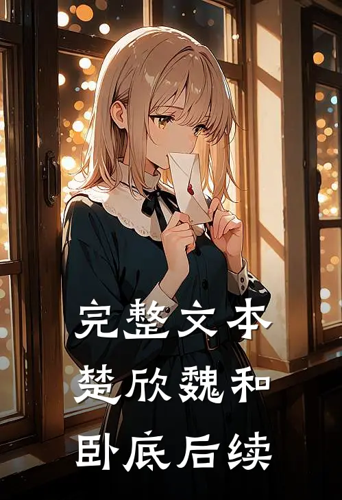 完整文本楚欣魏和卧底后续