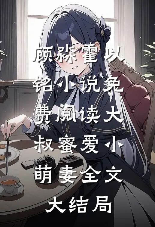 大叔蜜爱小萌妻顾淼霍以铭全本小说最新阅读