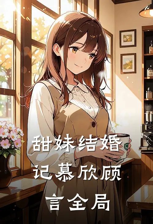 甜妹结婚记慕欣顾言全局
