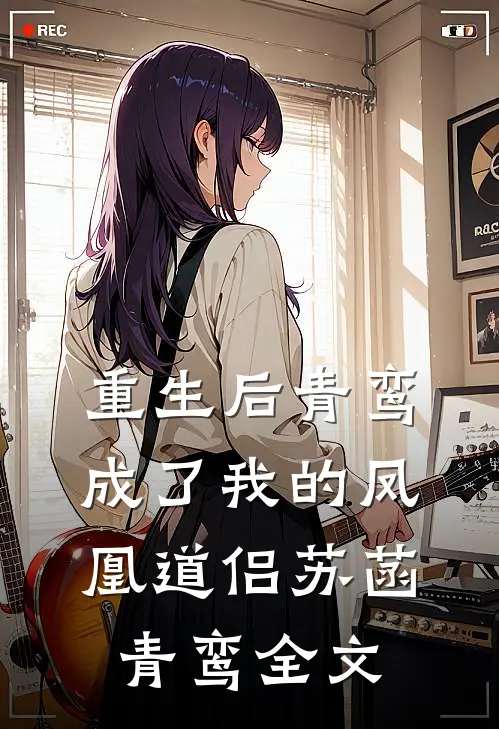 重生后青鸾成了我的凤凰道侣苏菡青鸾全文