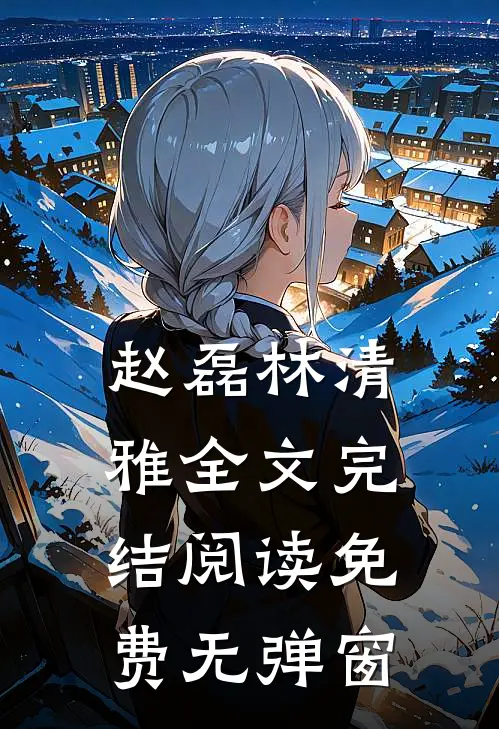 赵磊林清雅全文完结阅读免费无弹窗
