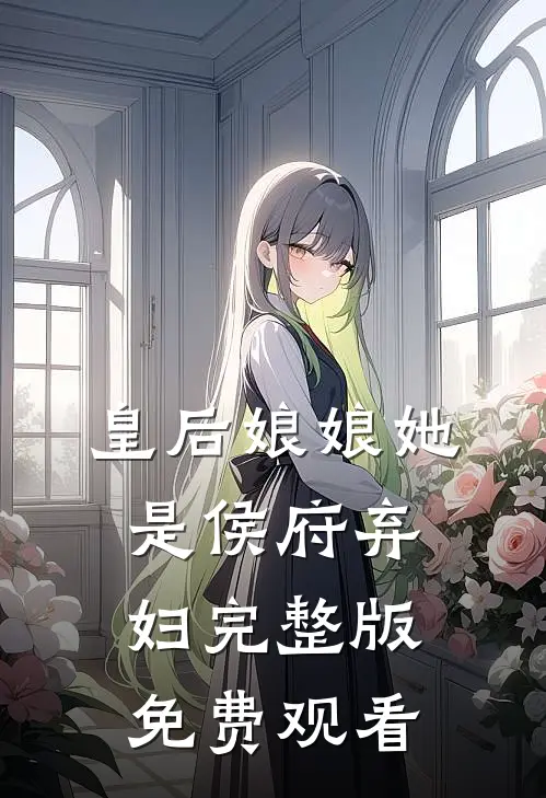 皇后娘娘她是侯府弃妇完整版免费观看