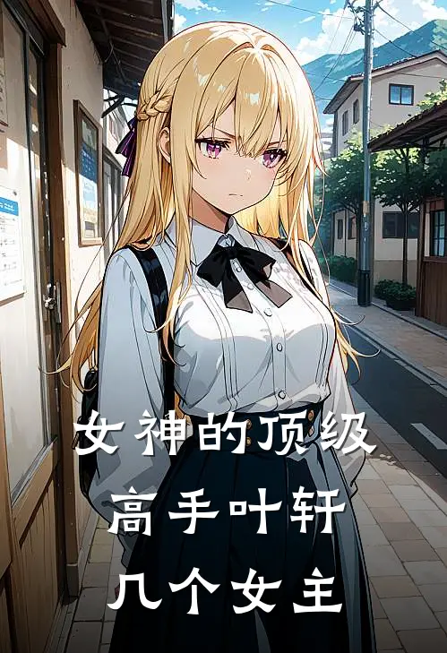 女神的顶级高手叶轩几个女主