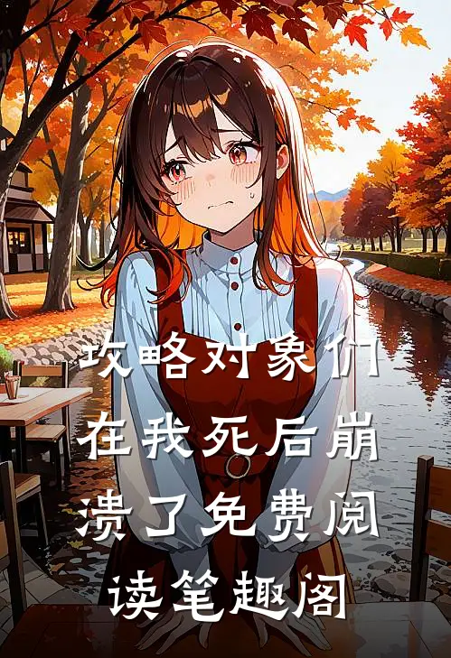 攻略对象们在我死后崩溃了免费阅读笔趣阁