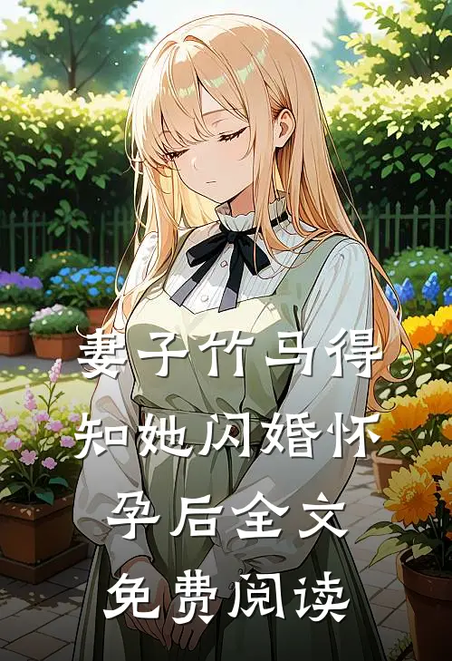 妻子竹马得知她闪婚怀孕后全文免费阅读