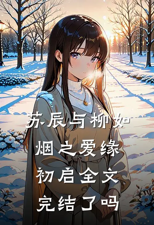 苏辰与柳如烟之爱缘初启全文完结了吗