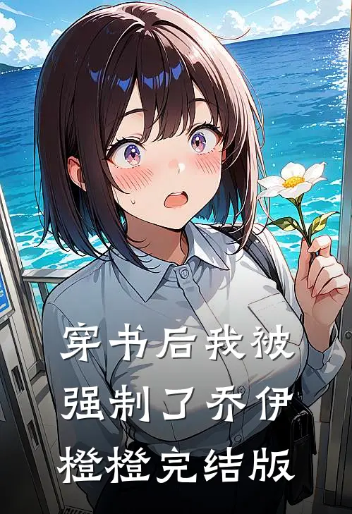 穿书后我被强制了乔伊橙橙完结版