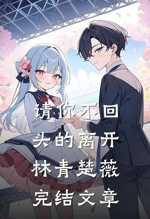 请你不回头的离开林青楚薇完结文章