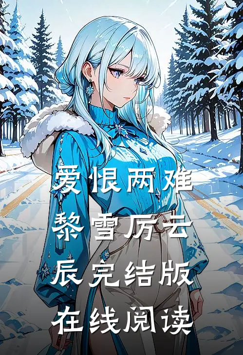爱恨两难黎雪厉云辰完结版在线阅读