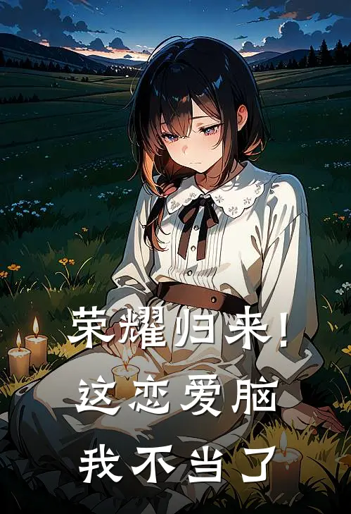 荣耀归来!这恋爱脑我不当了