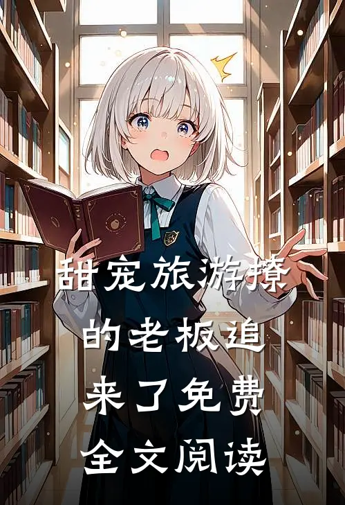 甜宠旅游撩的老板追来了免费全文阅读