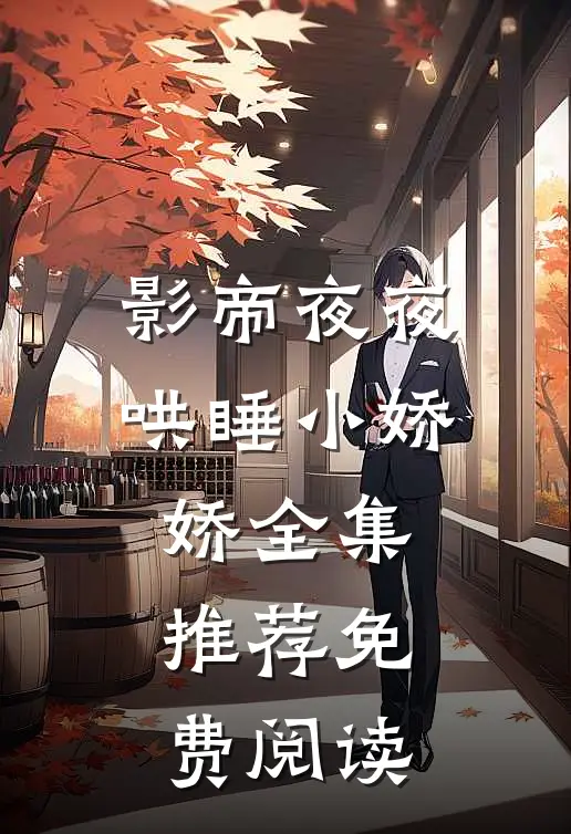 影帝夜夜哄睡小娇娇全集推荐免费阅读