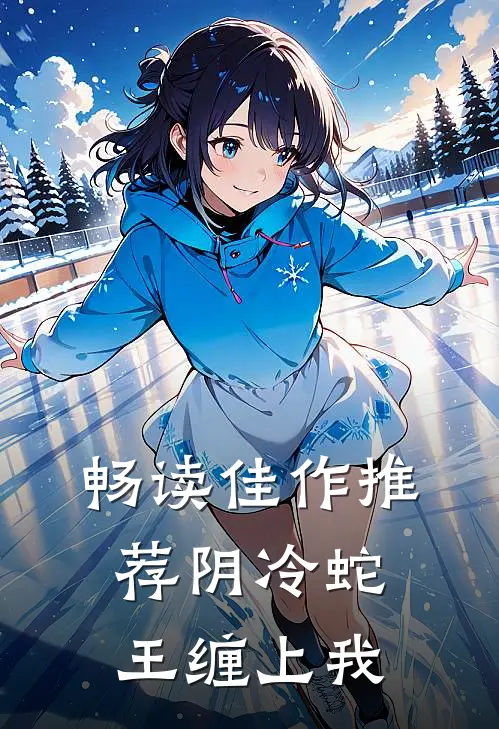 畅读佳作推荐阴冷蛇王缠上我