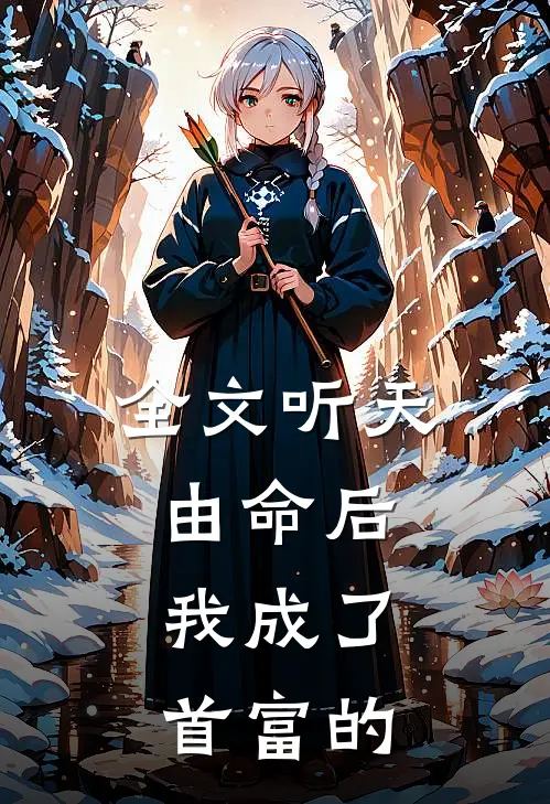 全文听天由命后,我成了首富的
