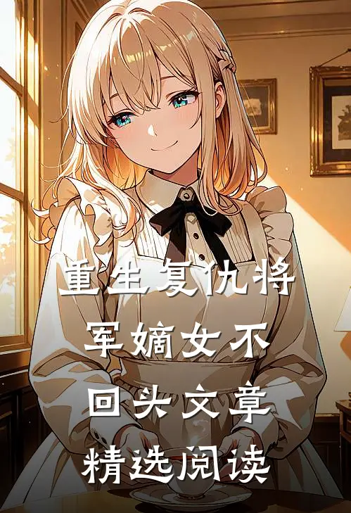 重生复仇将军嫡女不回头文章精选阅读
