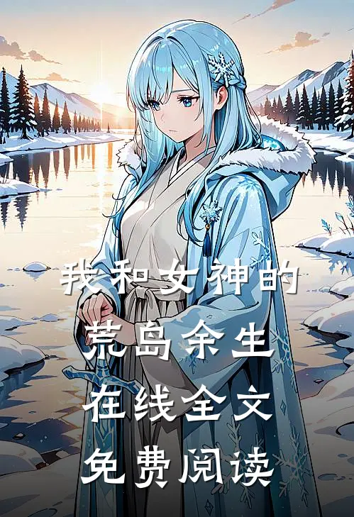 我和女神的荒岛余生在线全文免费阅读