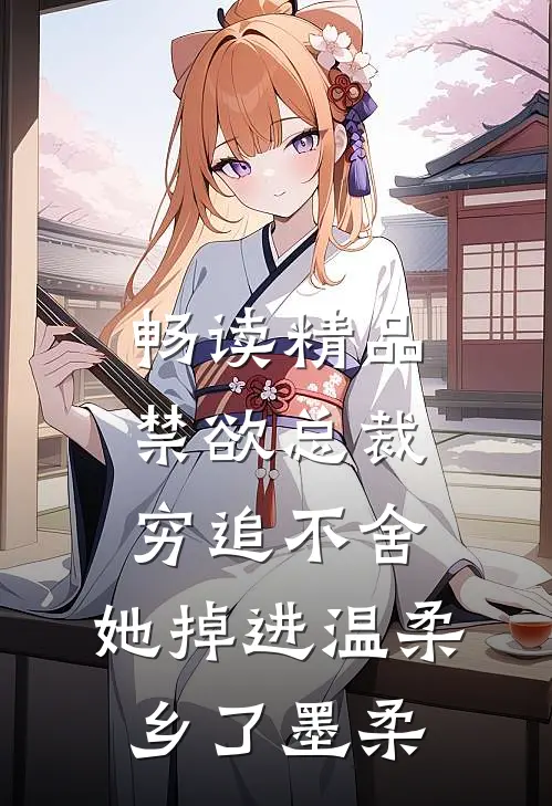 畅读精品禁欲总裁穷追不舍,她掉进温柔乡了墨柔