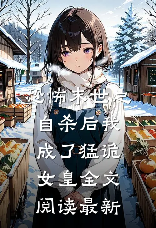 恐怖末世之自杀后我成了猛诡女皇全文阅读最新