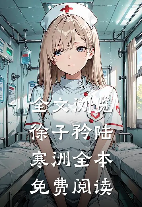 全文浏览徐子矜陆寒洲全本免费阅读