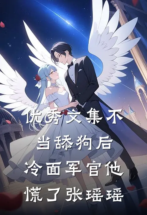 优秀文集不当舔狗后,冷面军官他慌了张瑶瑶