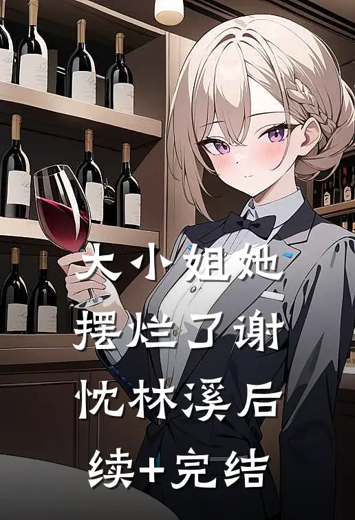 大小姐她摆烂了谢忱林溪后续+完结