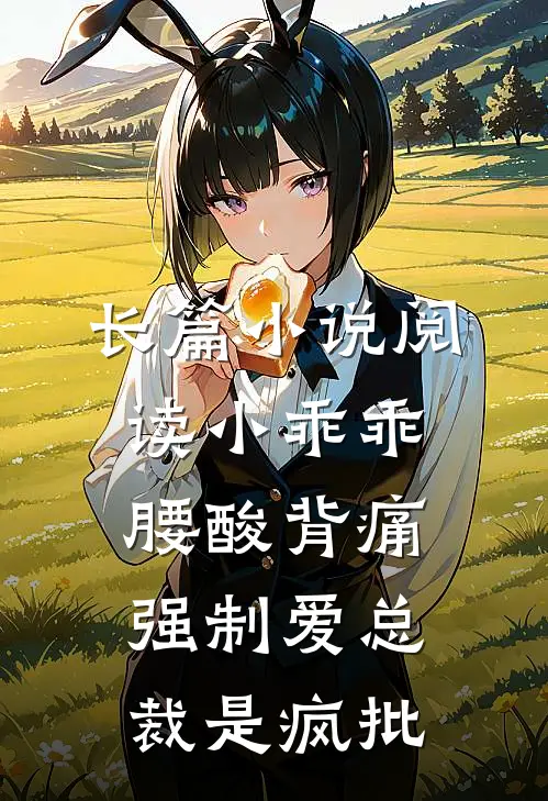 长篇小说阅读小乖乖腰酸背痛，强制爱总裁是疯批