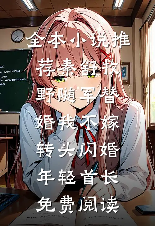 全本小说推荐秦舒牧野随军替婚我不嫁,转头闪婚年轻首长免费阅读