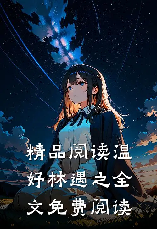 精品阅读温妤林遇之全文免费阅读