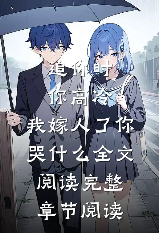 追你时你高冷,我嫁人了你哭什么全文阅读完整章节阅读