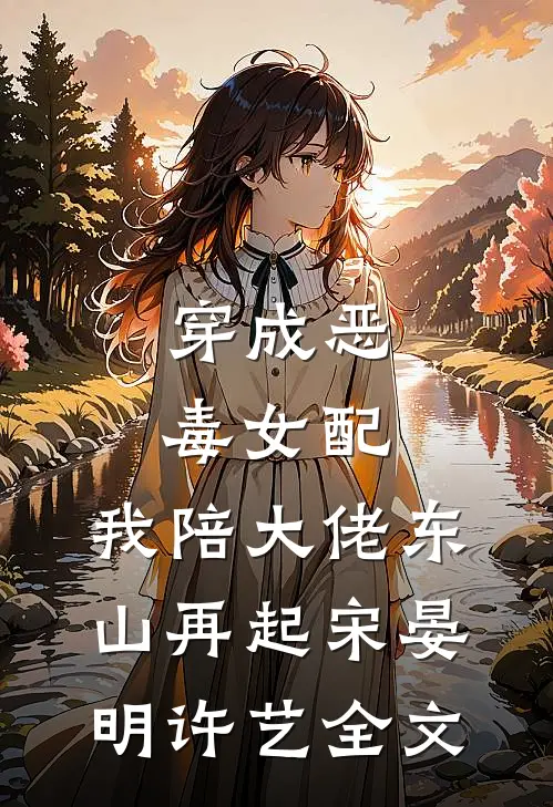 穿成恶毒女配，我陪大佬东山再起宋晏明许艺全文