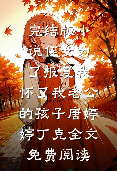 完结版小说侄女为了报复我，怀了我老公的孩子唐婷婷丁克全文免费阅读