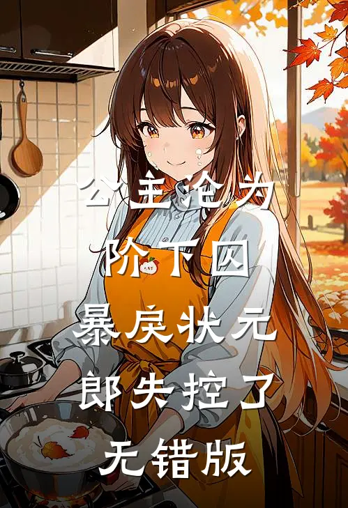 公主沦为阶下囚，暴戾状元郎失控了无错版