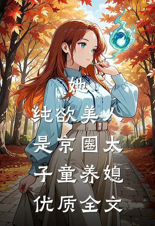 她，纯欲美人，是京圈太子童养媳优质全文
