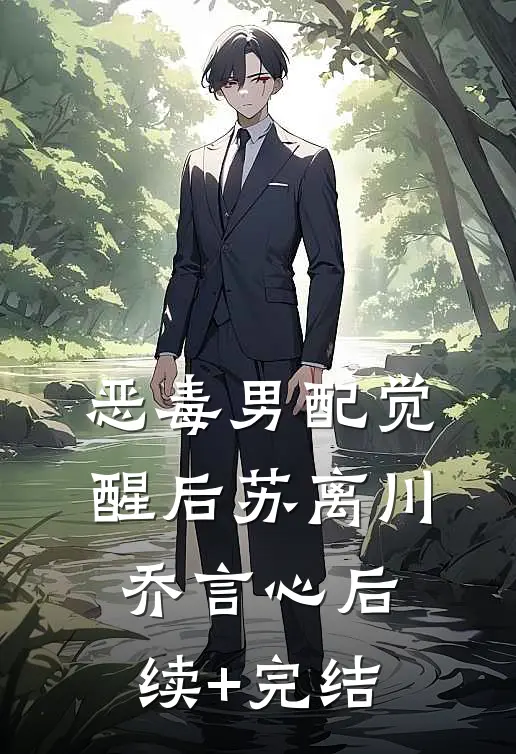 恶毒男配觉醒后苏离川乔言心后续+完结