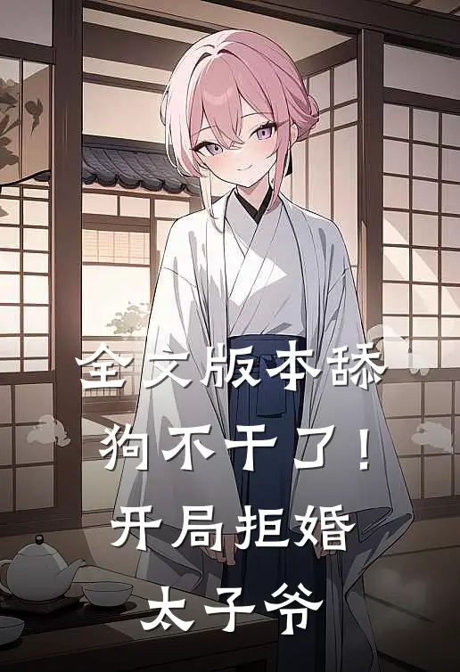 全文版本舔狗不干了！开局拒婚太子爷