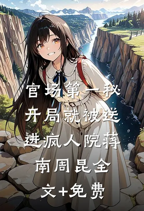 官场第一秘：开局就被送进疯人院蒋南周昆全文+免费