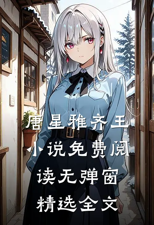 唐星雅齐王小说免费阅读无弹窗精选全文