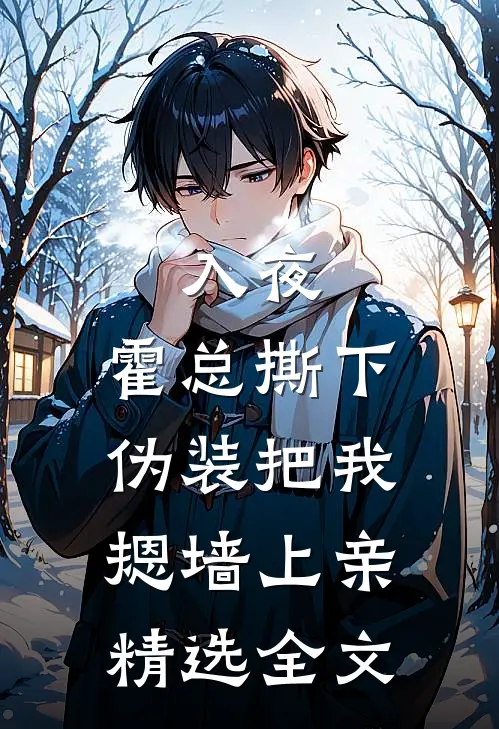 入夜，霍总撕下伪装把我摁墙上亲精选全文