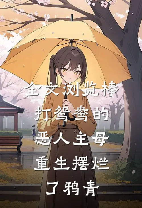 全文浏览棒打鸳鸯的恶人主母,重生摆烂了鸦青