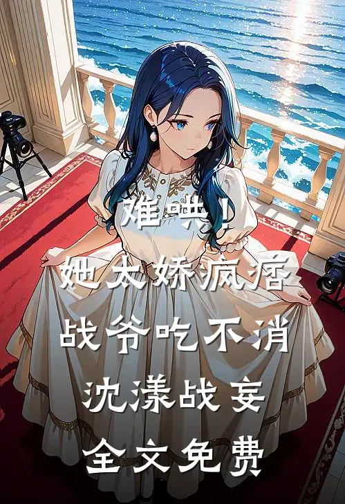 难哄！她太娇，疯痞战爷吃不消沈漾战妄全文免费