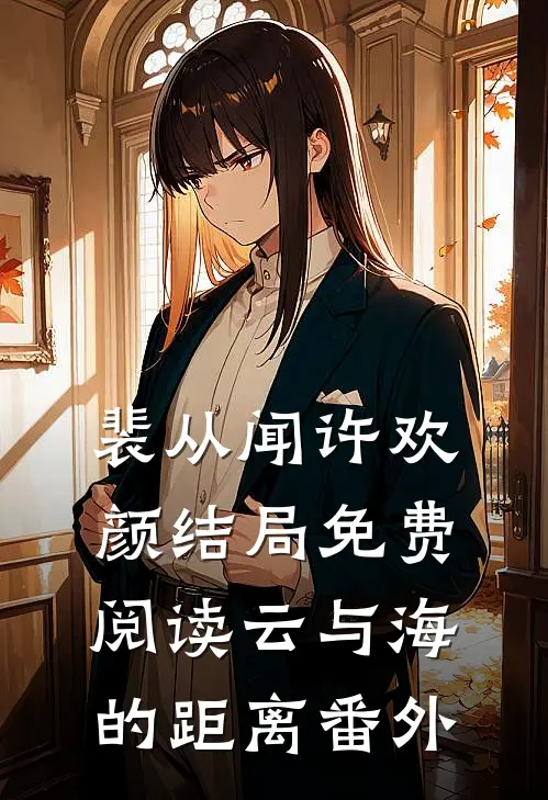裴从闻许欢颜结局免费阅读云与海的距离番外