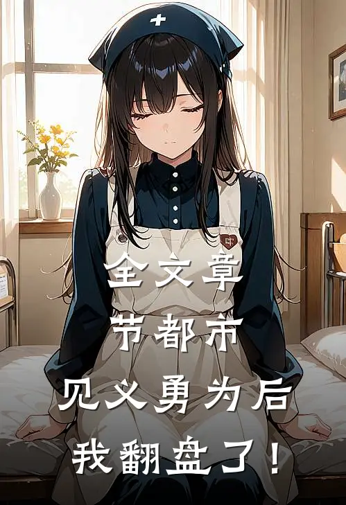 全文章节都市：见义勇为后，我翻盘了！
