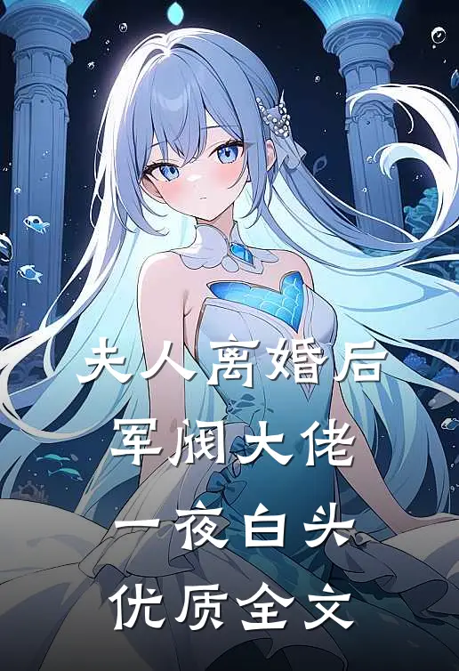 夫人离婚后，军阀大佬一夜白头优质全文