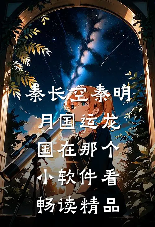 秦长空秦明月国运龙国在那个小软件看畅读精品