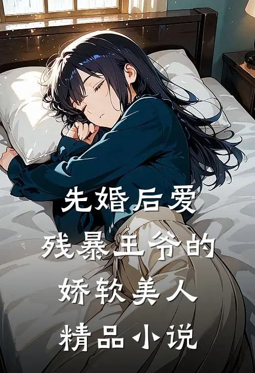 先婚后爱：残暴王爷的娇软美人精品小说