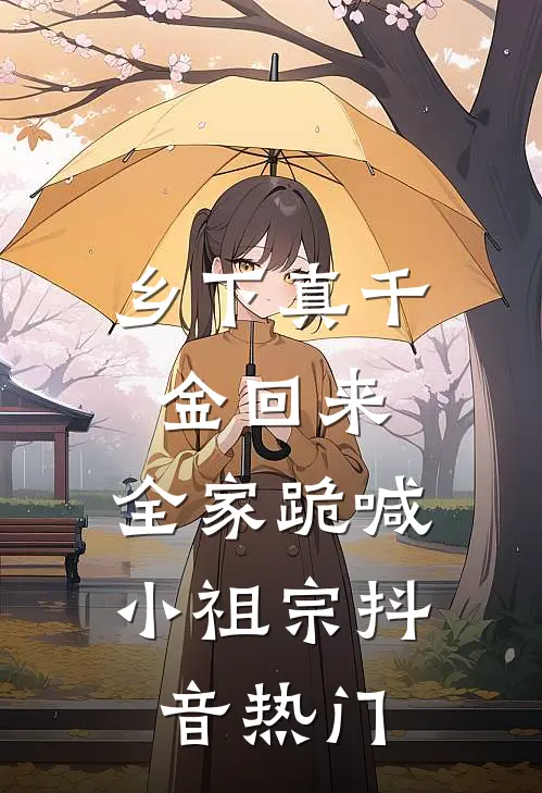 乡下真千金回来，全家跪喊小祖宗抖音热门