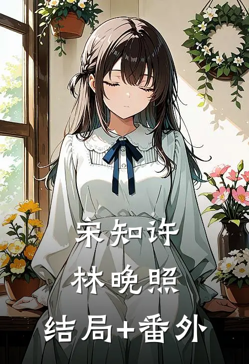 宋知许林晚照： 结局+番外
