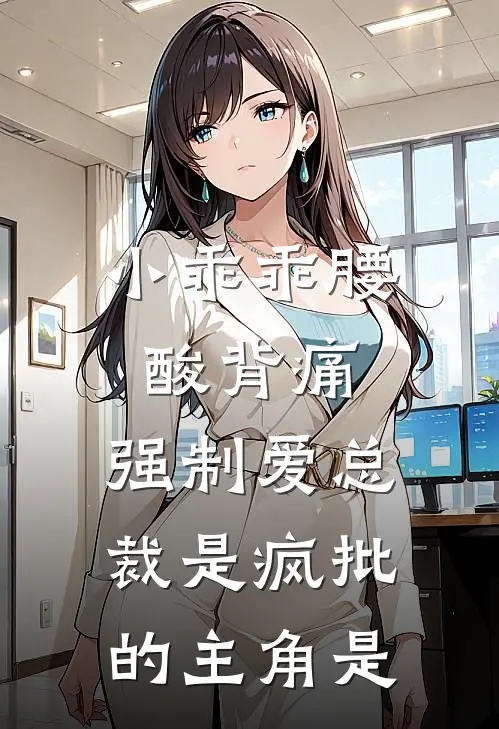 小乖乖腰酸背痛，强制爱总裁是疯批的主角是
